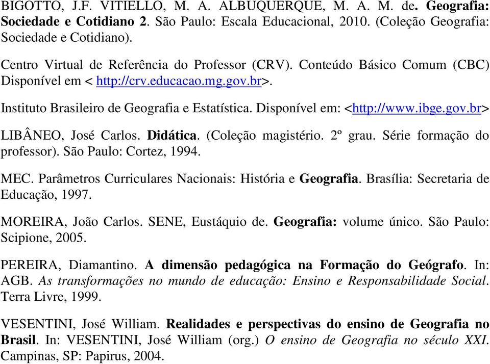 Disponível em: <http://www.ibge.gov.br> LIBÂNEO, José Carlos. Didática. (Coleção magistério. 2º grau. Série formação do professor). São Paulo: Cortez, 1994. MEC.