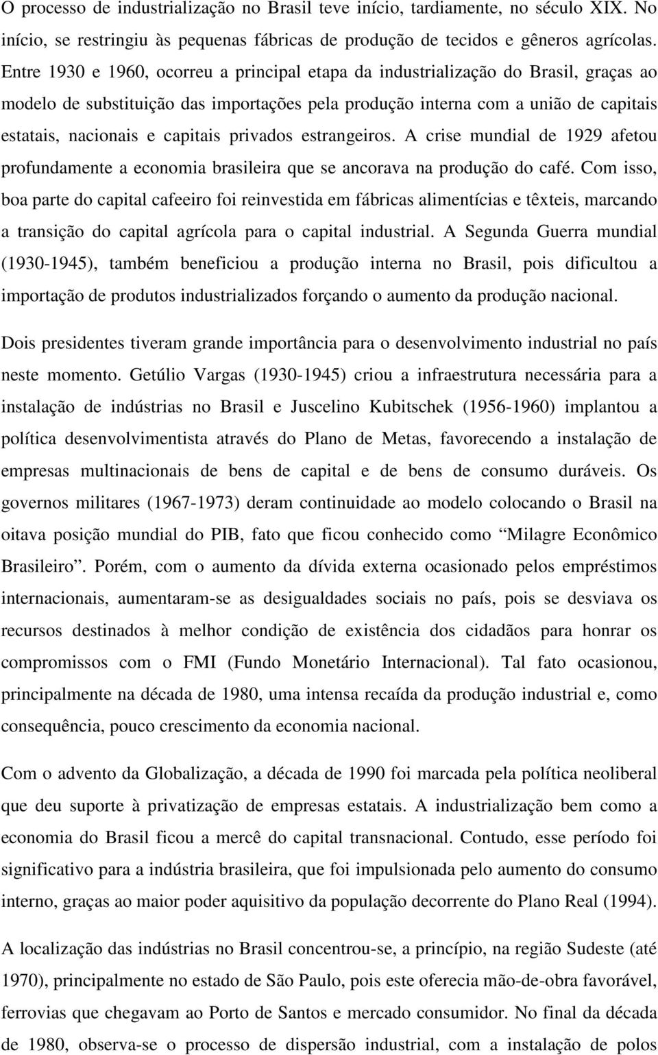 capitais privados estrangeiros. A crise mundial de 1929 afetou profundamente a economia brasileira que se ancorava na produção do café.