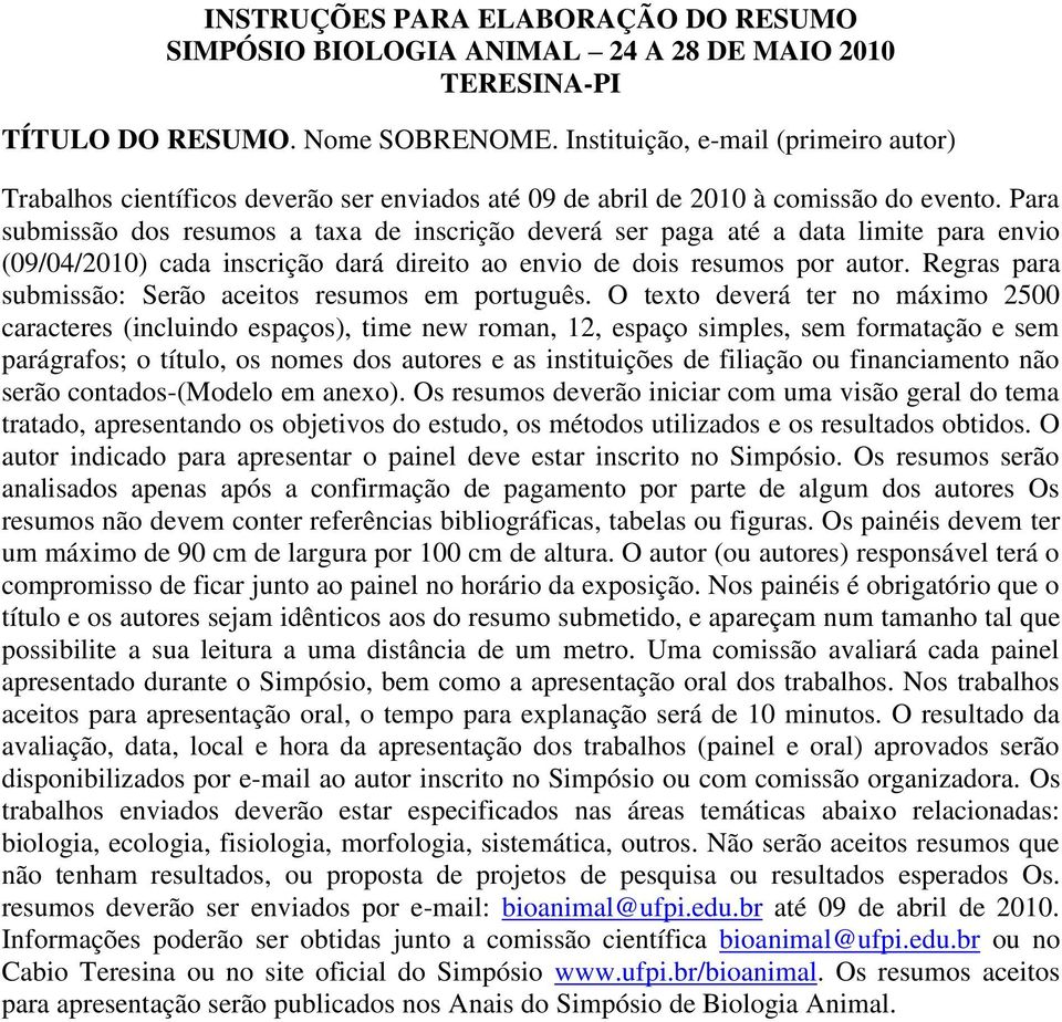 Para submissão dos resumos a taxa de inscrição deverá ser paga até a data limite para envio (09/04/2010) cada inscrição dará direito ao envio de dois resumos por autor.