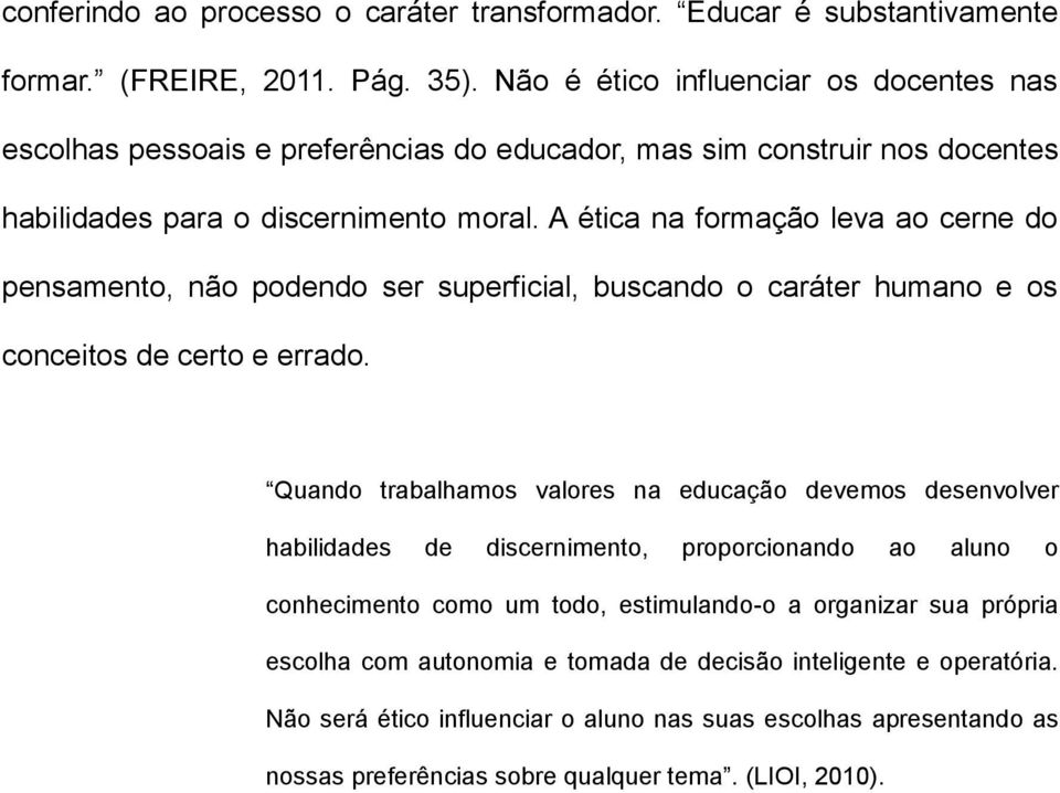 A ética na formação leva ao cerne do pensamento, não podendo ser superficial, buscando o caráter humano e os conceitos de certo e errado.