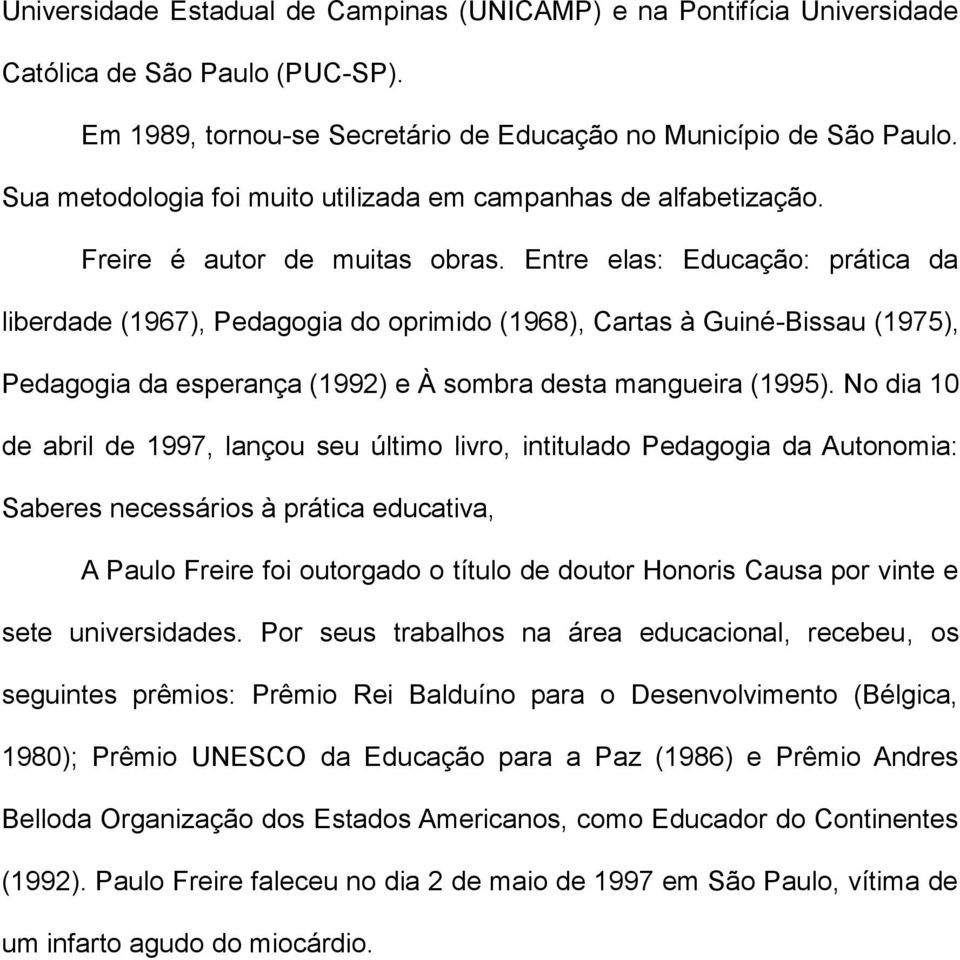 Entre elas: Educação: prática da liberdade (1967), Pedagogia do oprimido (1968), Cartas à Guiné-Bissau (1975), Pedagogia da esperança (1992) e À sombra desta mangueira (1995).