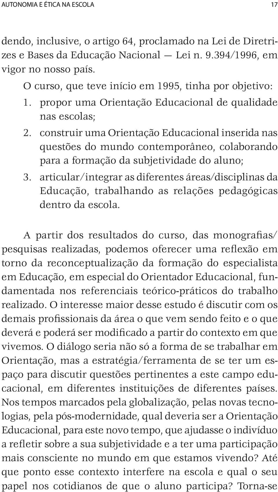 construir uma Orientação Educacional inserida nas questões do mundo contemporâneo, colaborando para a formação da subjetividade do aluno; 3.