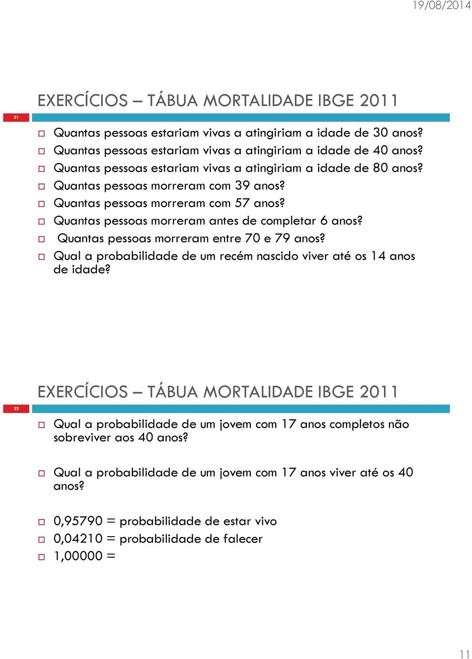 Quantas pessoas morreram antes de completar 6 anos? Quantas pessoas morreram entre 70 e 79 anos? Qual a probabilidade de um recém nascido viver até os 14 anos de idade?