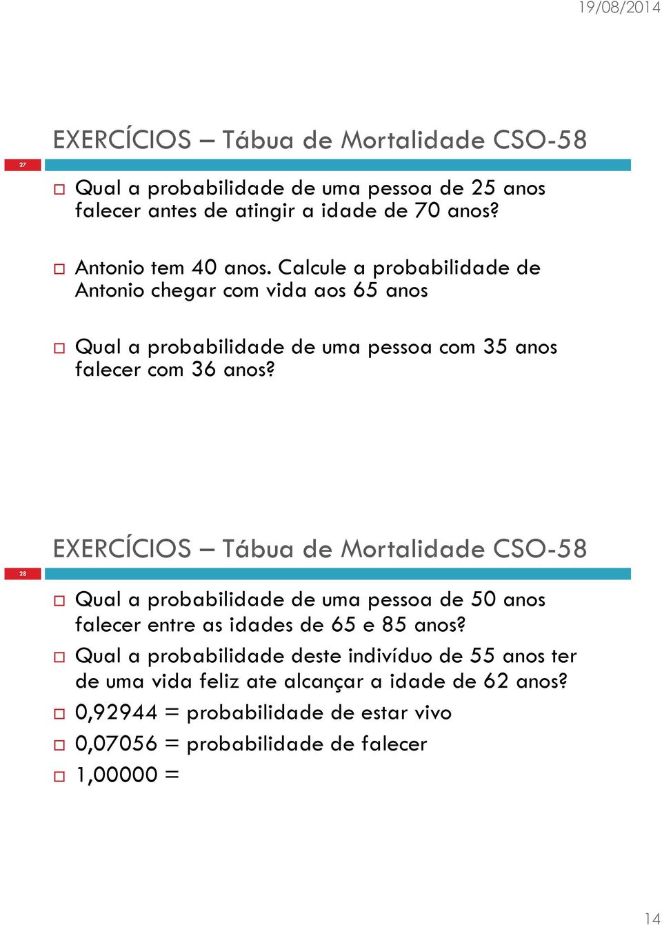 28 EXERCÍCIOS Tábua de Mortalidade CSO-58 Qual a probabilidade de uma pessoa de 50 anos falecer entre as idades de 65 e 85 anos?