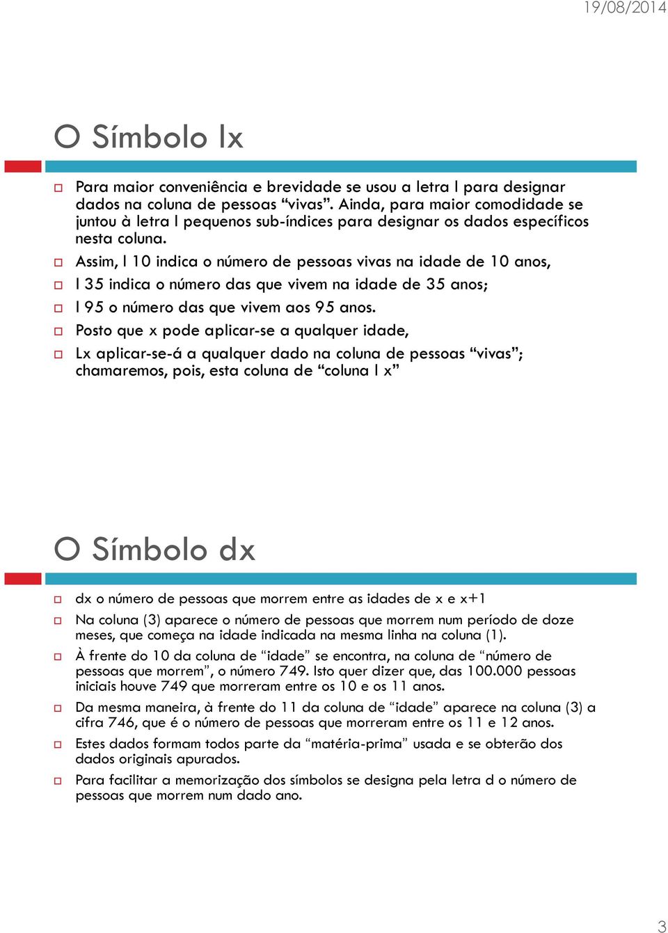 Assim, l 10 indica o número de pessoas vivas na idade de 10 anos, l 35 indica o número das que vivem na idade de 35 anos; l 95 o número das que vivem aos 95 anos.