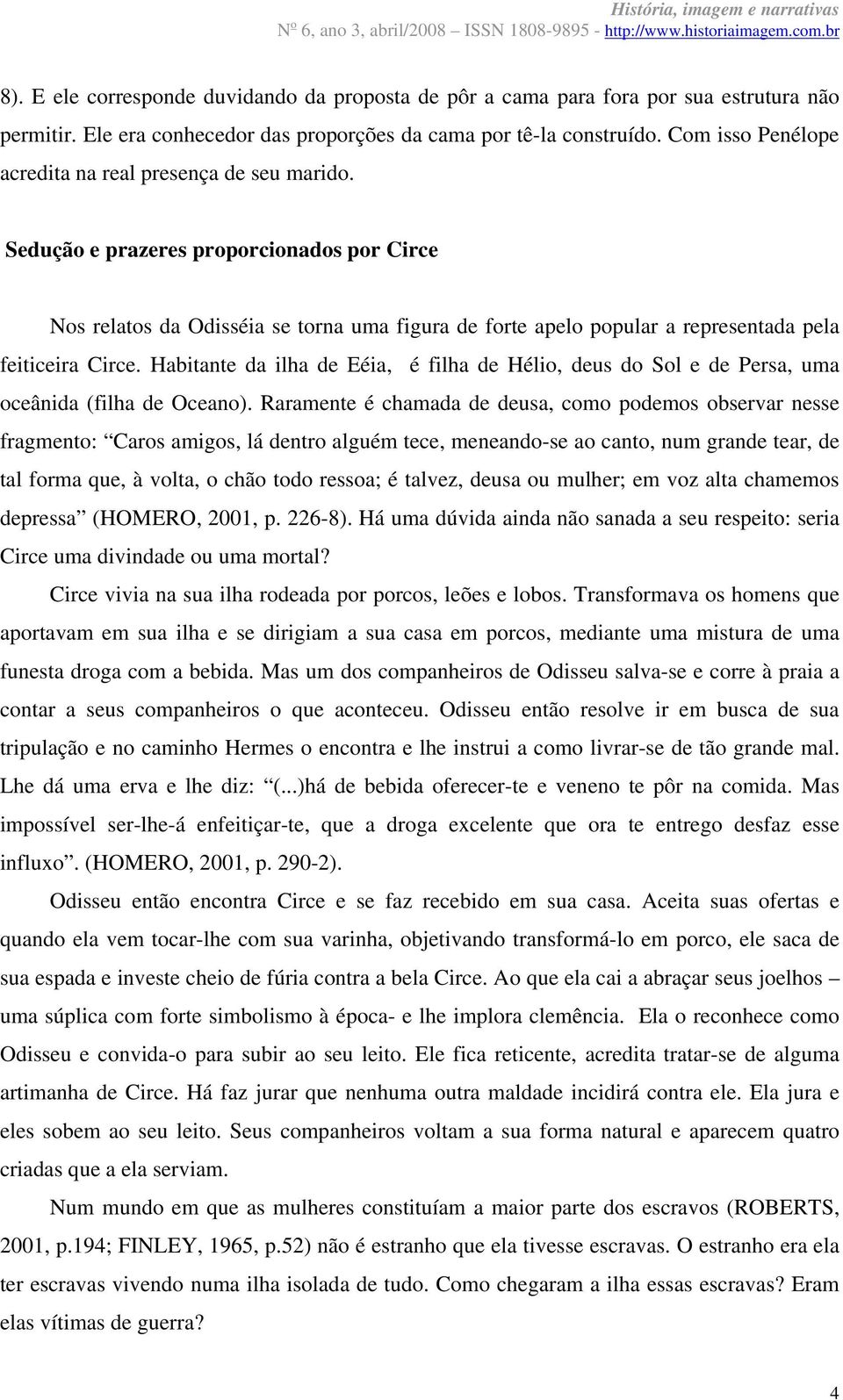 Sedução e prazeres proporcionados por Circe Nos relatos da Odisséia se torna uma figura de forte apelo popular a representada pela feiticeira Circe.