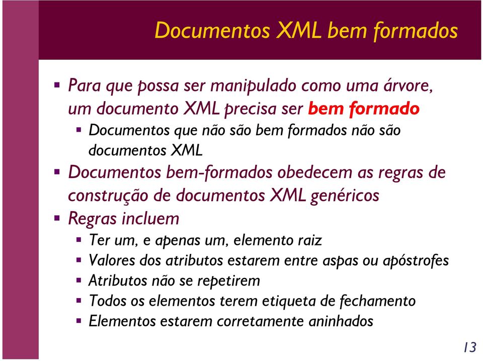 documentos XML genéricos Regras incluem Ter um, e apenas um, elemento raiz Valores dos atributos estarem entre aspas ou