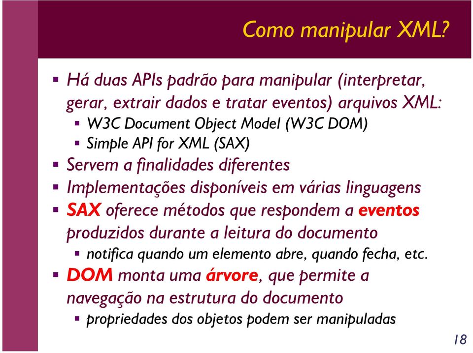 (W3C DOM) Simple API for XML (SAX) Servem a finalidades diferentes Implementações disponíveis em várias linguagens SAX oferece