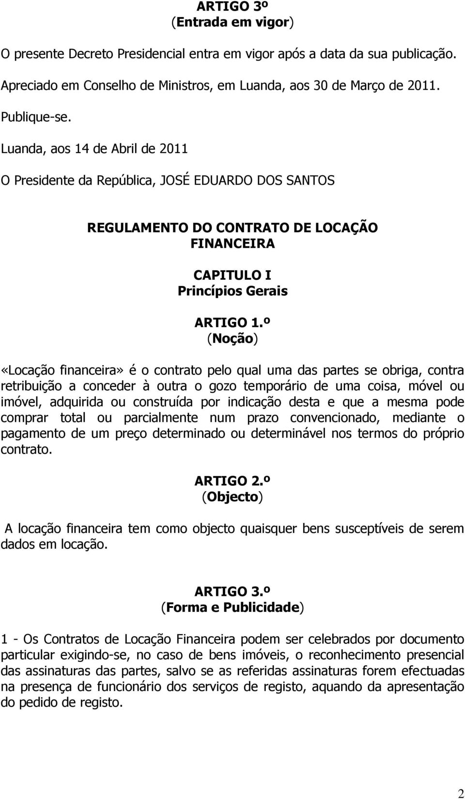 º (Noção) «Locação financeira» é o contrato pelo qual uma das partes se obriga, contra retribuição a conceder à outra o gozo temporário de uma coisa, móvel ou imóvel, adquirida ou construída por