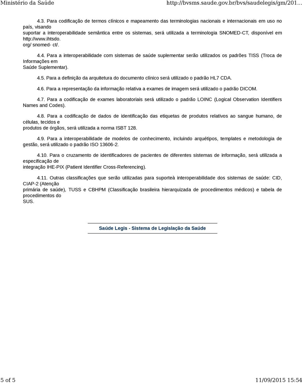 4. Para a interoperabilidade com sistemas de saúde suplementar serão utilizados os padrões TISS (Troca de Informações em Saúde Suplementar). 4.5.