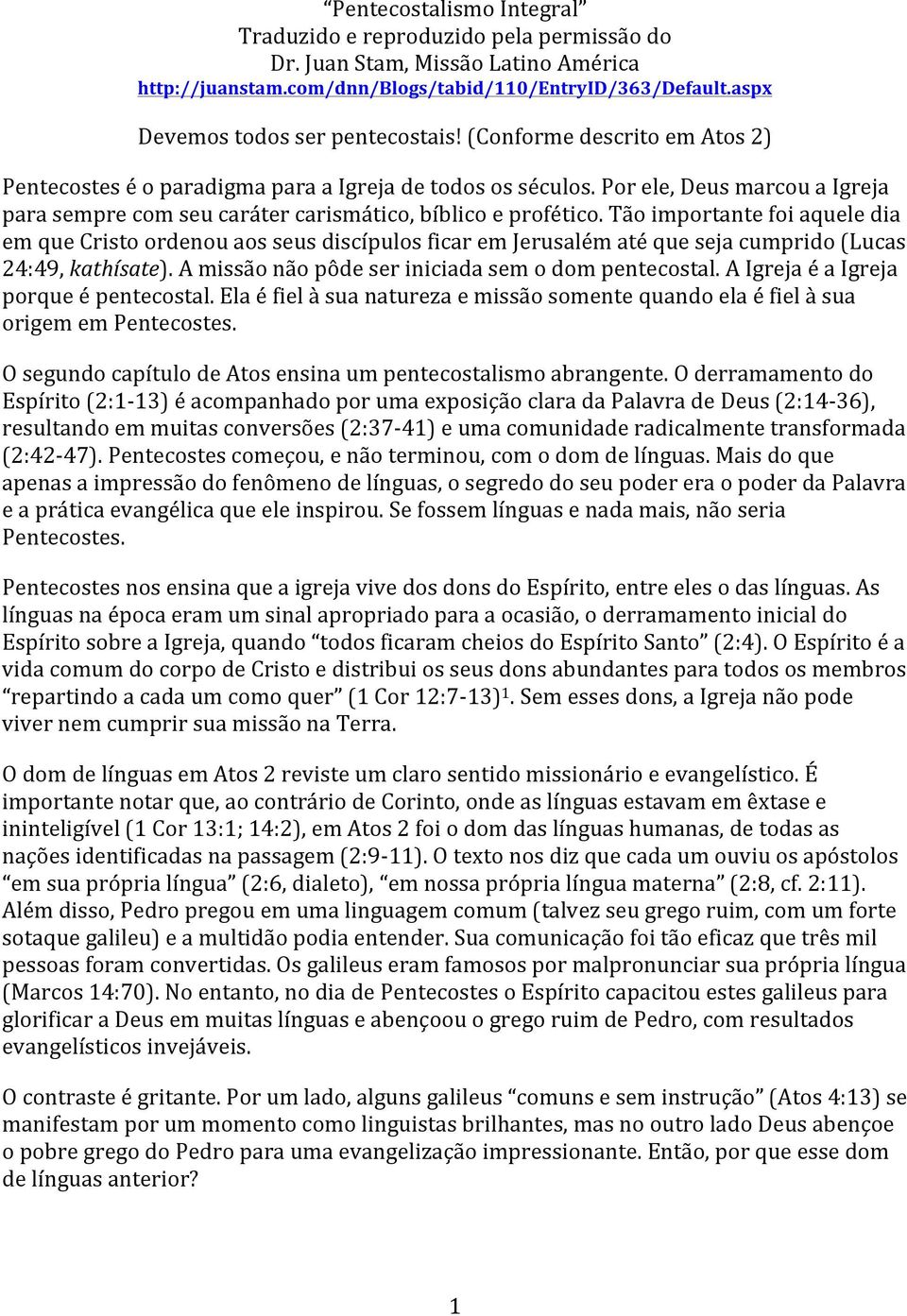 Tão importante foi aquele dia em que Cristo ordenou aos seus discípulos ficar em Jerusalém até que seja cumprido (Lucas 24:49, kathísate). A missão não pôde ser iniciada sem o dom pentecostal.