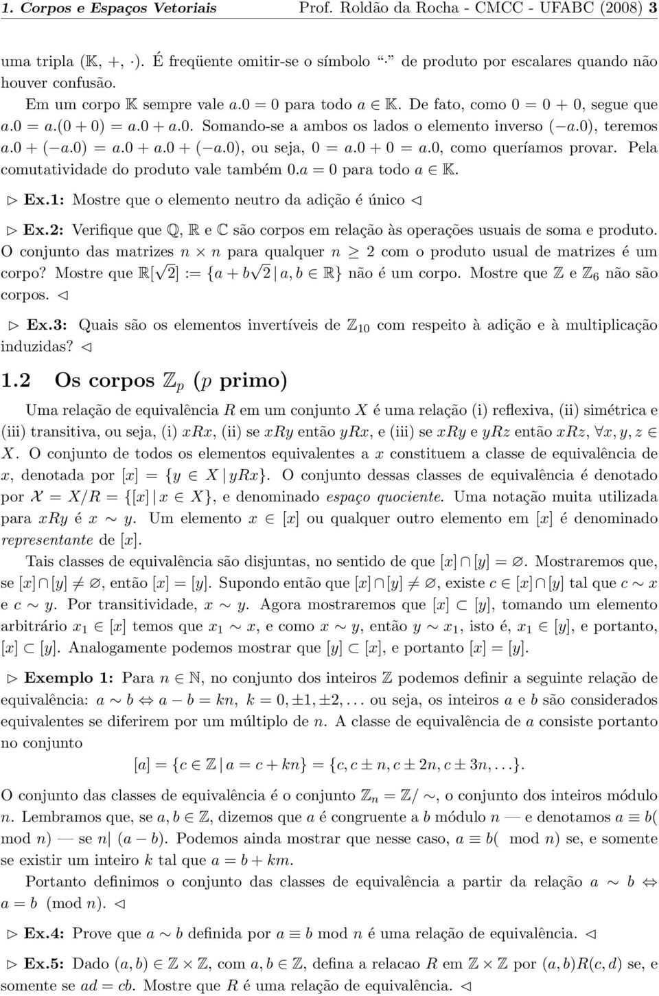 0) = a.0 + a.0 + ( a.0), ou seja, 0 = a.0 + 0 = a.0, como queríamos provar. Pela comutatividade do produto vale também 0.a = 0 para todo a K. Ex.1: Mostre que o elemento neutro da adição é único Ex.