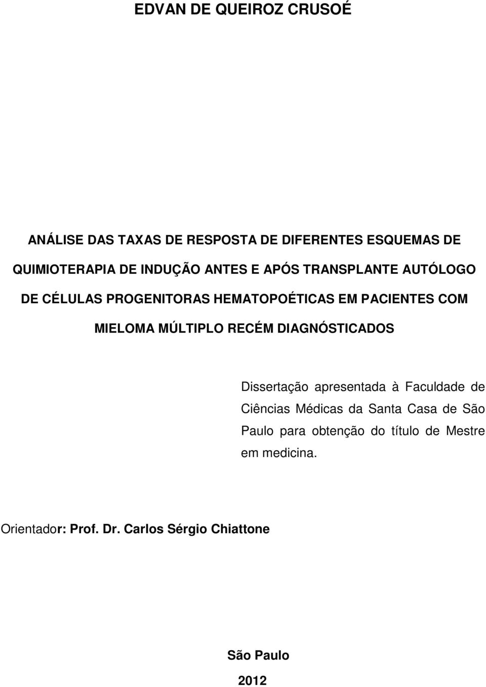 MÚLTIPLO RECÉM DIAGNÓSTICADOS Dissertação apresentada à Faculdade de Ciências Médicas da Santa Casa de