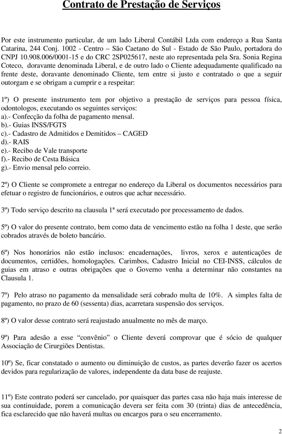 Sonia Regina Coteco, doravante denominada Liberal, e de outro lado o Cliente adequadamente qualificado na frente deste, doravante denominado Cliente, tem entre si justo e contratado o que a seguir