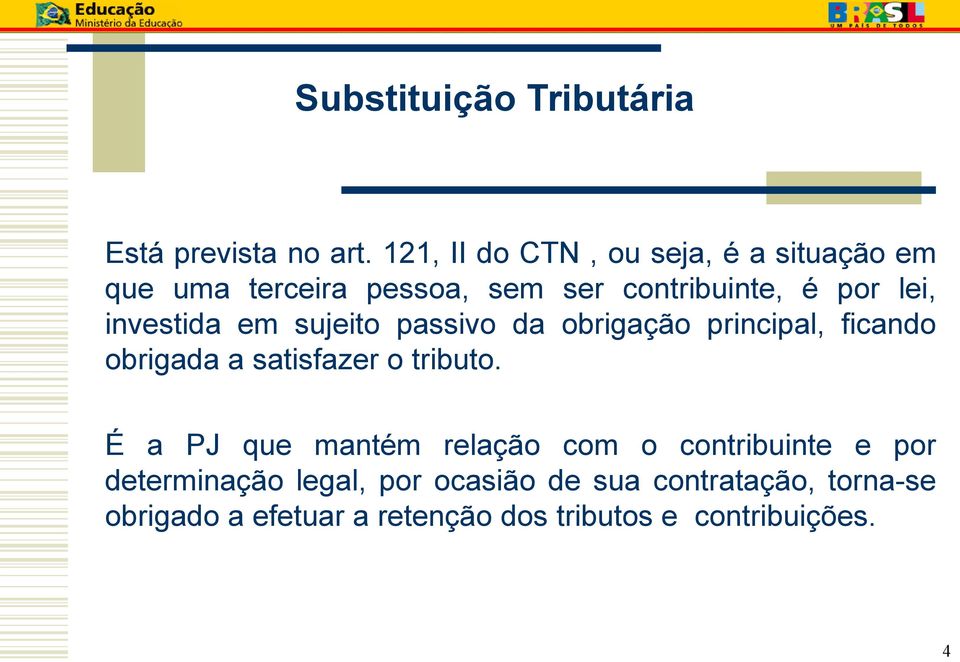 investida em sujeito passivo da obrigação principal, ficando obrigada a satisfazer o tributo.