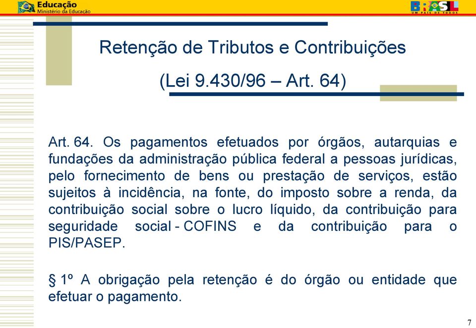 Os pagamentos efetuados por órgãos, autarquias e fundações da administração pública federal a pessoas jurídicas, pelo