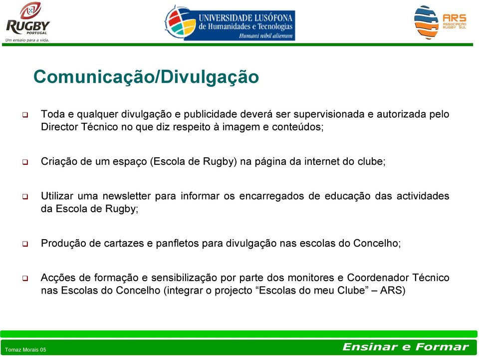 os encarregados de educação das actividades da Escola de Rugby; Produção de cartazes e panfletos para divulgação nas escolas do Concelho;