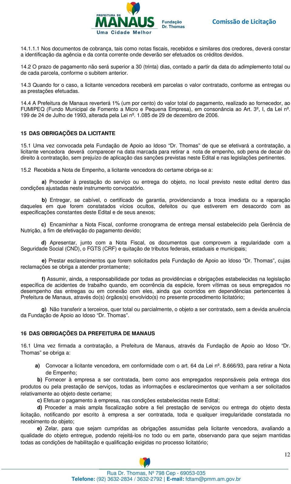 14.4 A Prefeitura de Manaus reverterá 1% (um por cento) do valor total do pagamento, realizado ao fornecedor, ao FUMIPEQ (Fundo Municipal de Fomento a Micro e Pequena Empresa), em consonância ao Art.