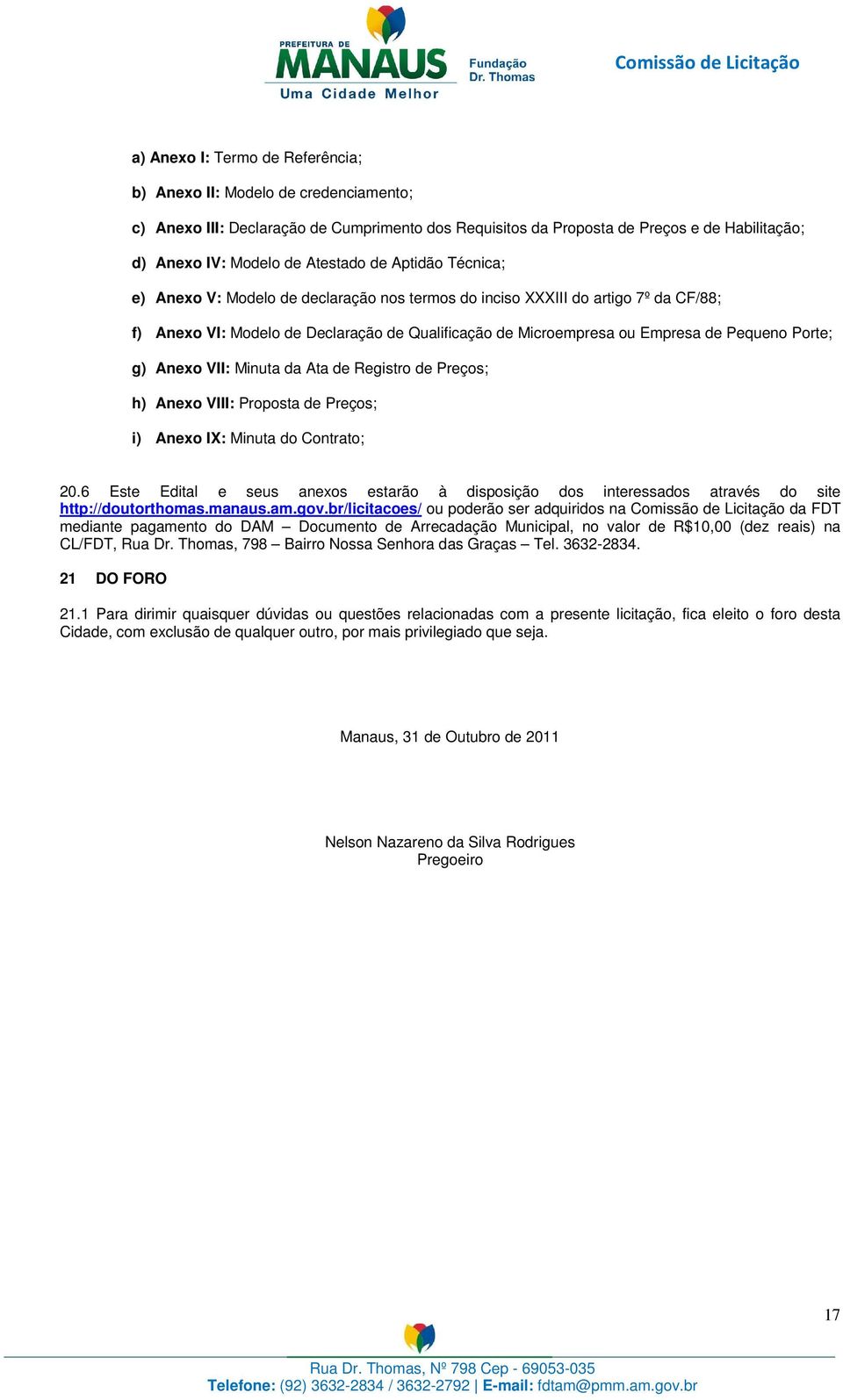 g) Anexo VII: Minuta da Ata de Registro de Preços; h) Anexo VIII: Proposta de Preços; i) Anexo IX: Minuta do Contrato; 20.