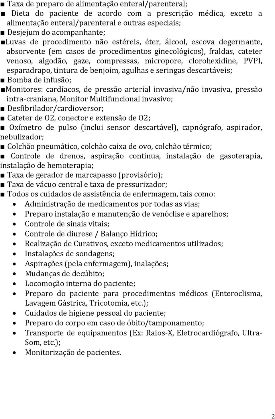 esparadrapo, tintura de benjoim, agulhas e seringas descartáveis; Bomba de infusão; Monitores: cardíacos, de pressão arterial invasiva/não invasiva, pressão intra craniana, Monitor Multifuncional