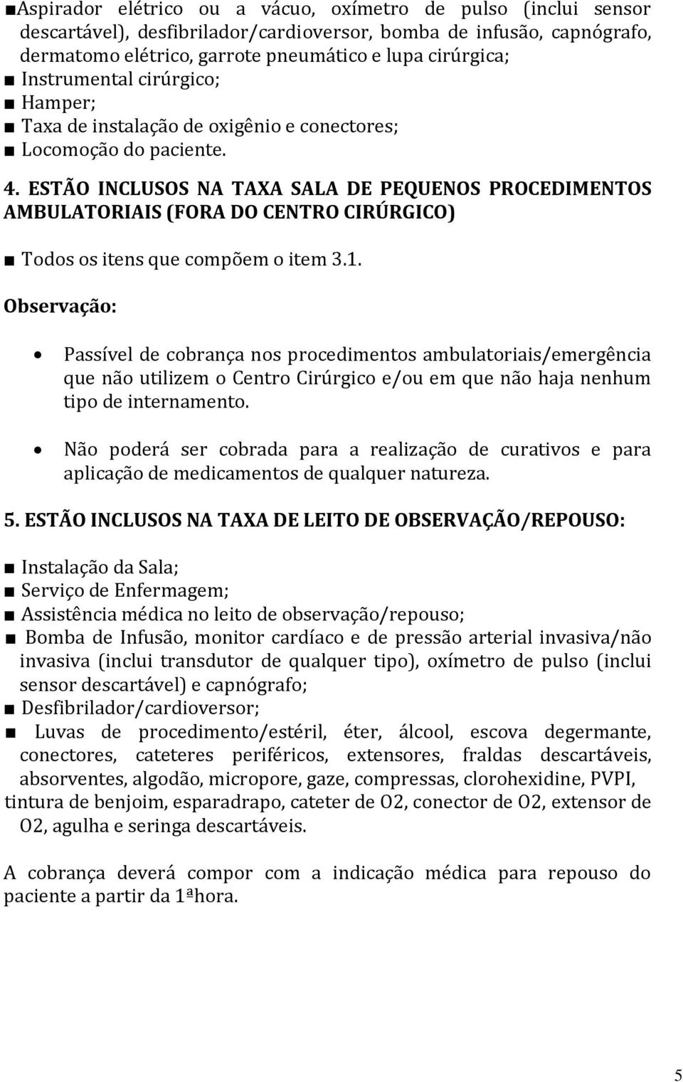 ESTÃO INCLUSOS NA TAXA SALA DE PEQUENOS PROCEDIMENTOS AMBULATORIAIS (FORA DO CENTRO CIRÚRGICO) Todos os itens que compõem o item 3.1.