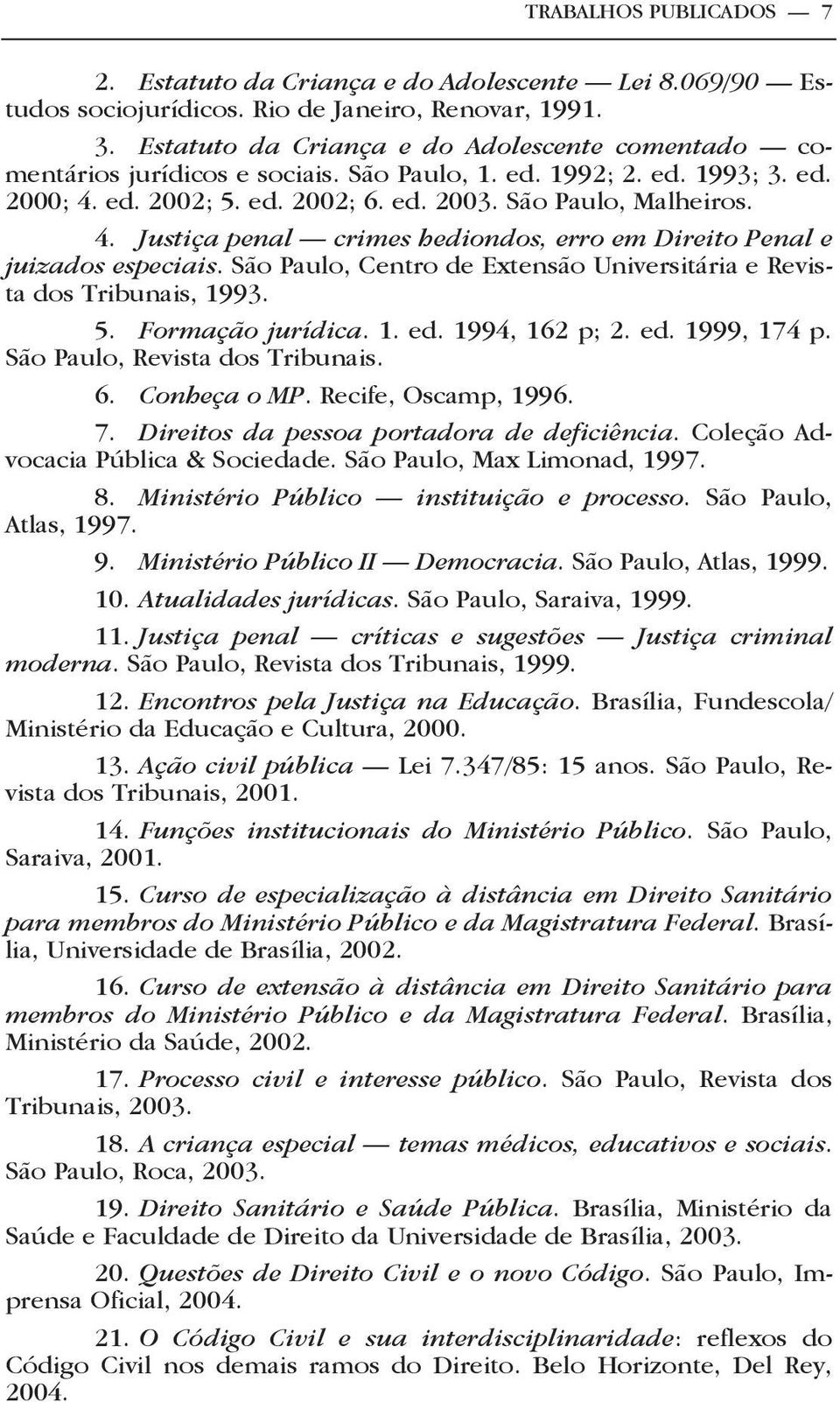 ed. 2002; 5. ed. 2002; 6. ed. 2003. São Paulo, Malheiros. 4. Justiça penal crimes hediondos, erro em Direito Penal e juizados especiais.