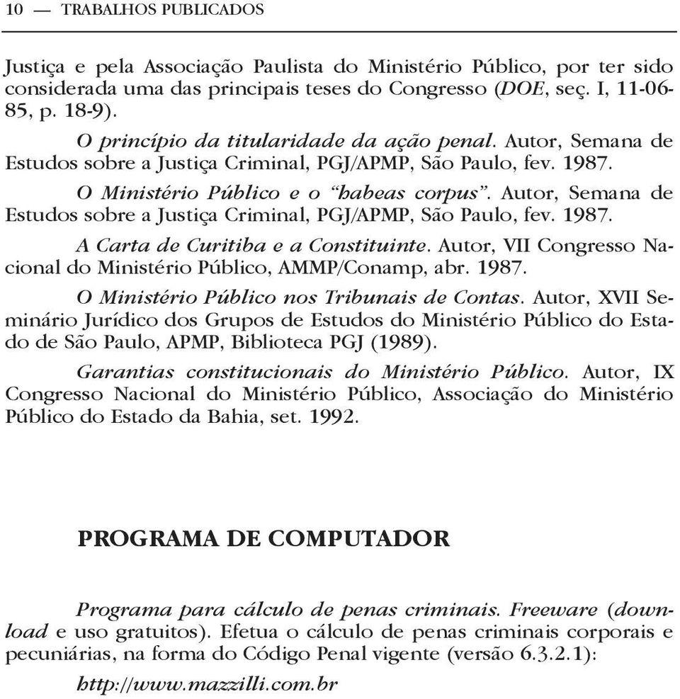 Autor, Semana de Estudos sobre a Justiça Criminal, PGJ/APMP, São Paulo, fev. 1987. A Carta de Curitiba e a Constituinte. Autor, VII Congresso Nacional do Ministério Público, AMMP/Conamp, abr. 1987. O Ministério Público nos Tribunais de Contas.