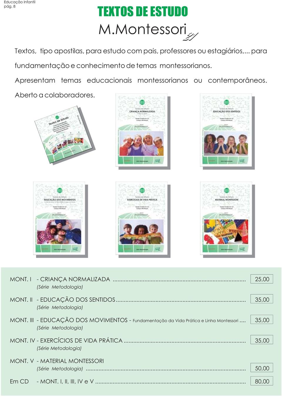 I - CRIANÇA NORMALIZADA... 25,00 (Série Metodologia) MONT. II - EDUCAÇÃO DOS SENTIDOS... 35,00 (Série Metodologia) MONT.