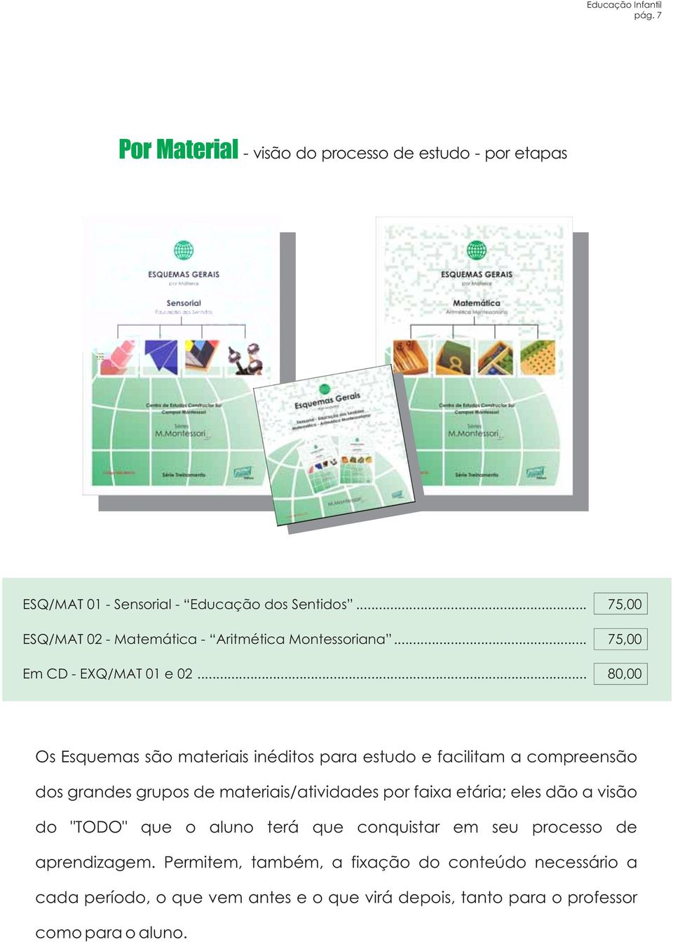 .. 80,00 Os Esquemas são materiais inéditos para estudo e facilitam a compreensão dos grandes grupos de materiais/atividades por faixa etária;