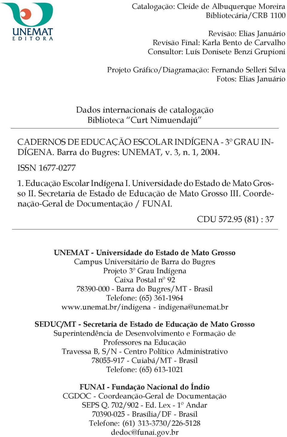 3, n. 1, 2004. ISSN 1677-0277 1. Educação Escolar Indígena I. Universidade do Estado de Mato Grosso II. Secretaria de Estado de Educação de Mato Grosso III. Coordenação-Geral de Documentação / FUNAI.