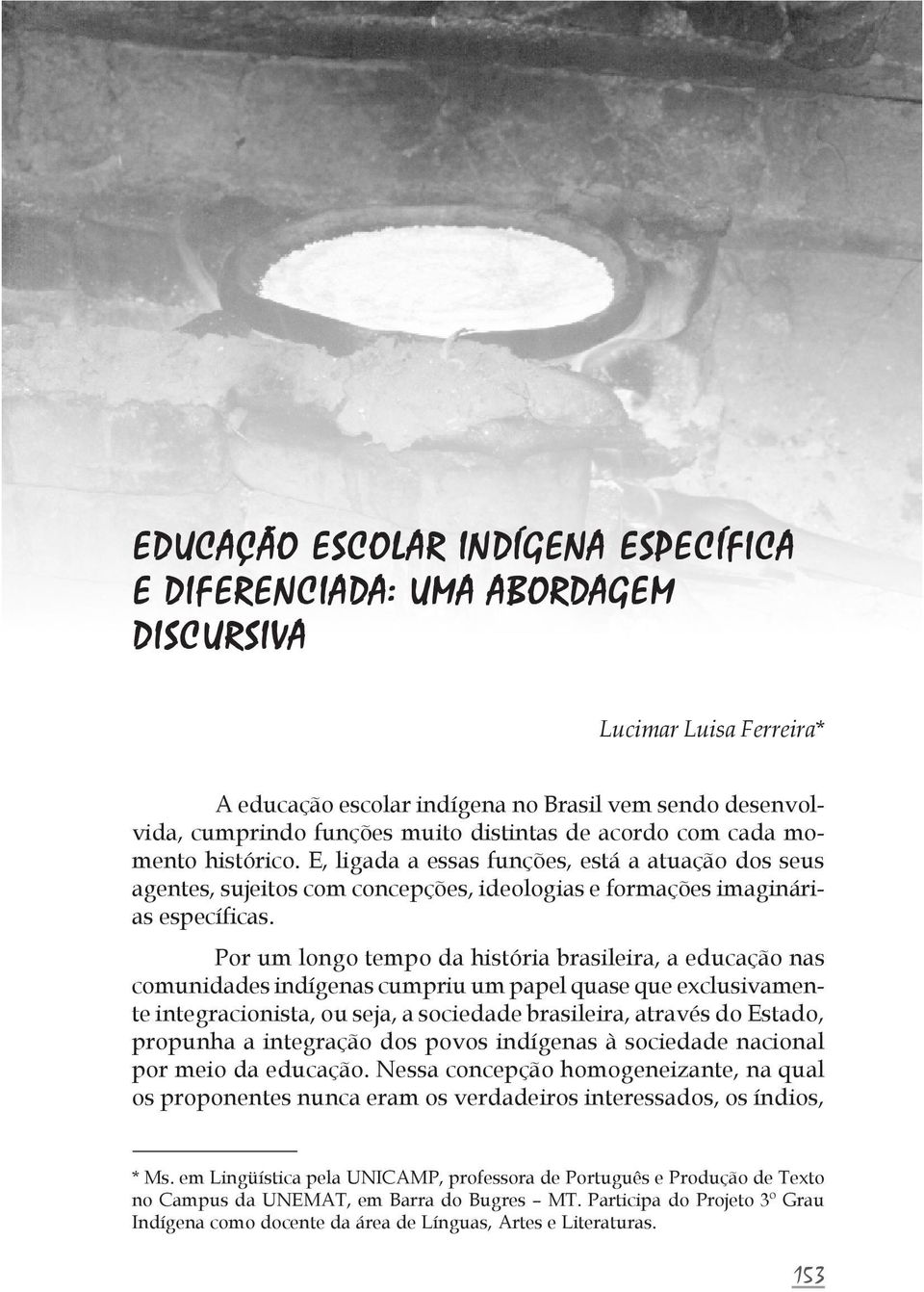 Por um longo tempo da história brasileira, a educação nas comunidades indígenas cumpriu um papel quase que exclusivamente integracionista, ou seja, a sociedade brasileira, através do Estado, propunha