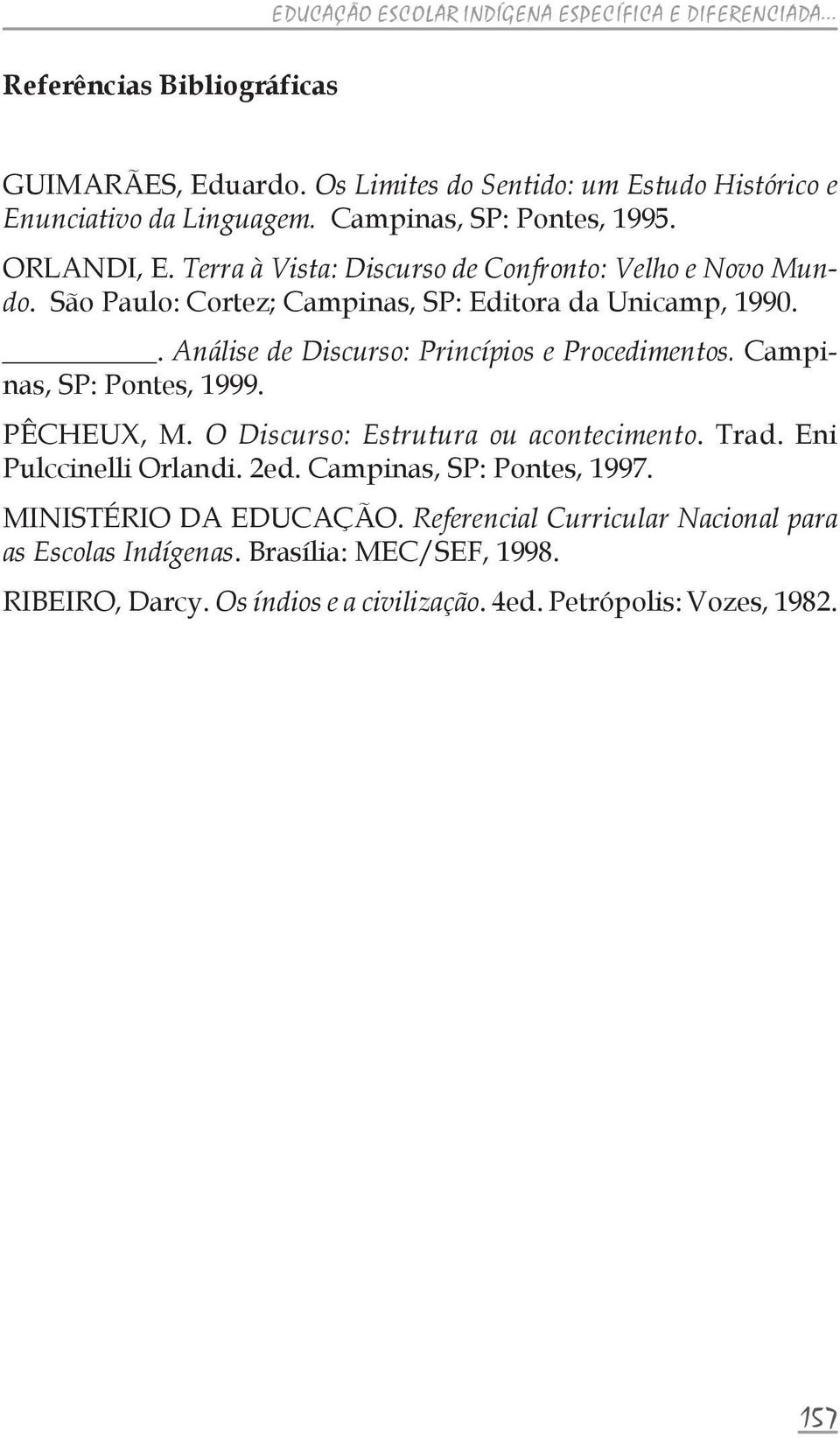 . Análise de Discurso: Princípios e Procedimentos. Campinas, SP: Pontes, 1999. PÊCHEUX, M. O Discurso: Estrutura ou acontecimento. Trad. Eni Pulccinelli Orlandi. 2ed.