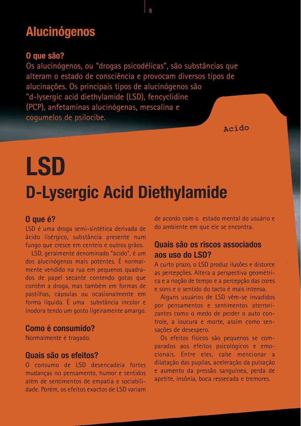 Acido LSD D-Lysergic Acid Diethylamide LSD é uma droga semi-sintética derivada de ácido lisérgico, substância presente num fungo que cresce em centeio e outros grãos.