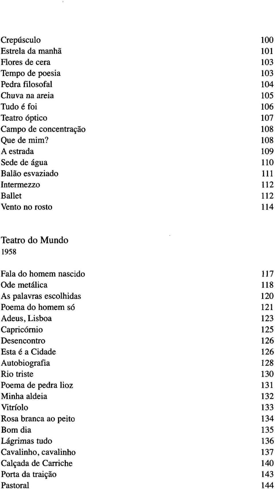 108 A estrada 109 Sede de água 110 Balão esvaziado 111 Intermezzo 112 Ballet 112 Vento no rosto 114 Teatro do Mundo 1958 Fala do homem nascido 117 Ode metálica 118 As