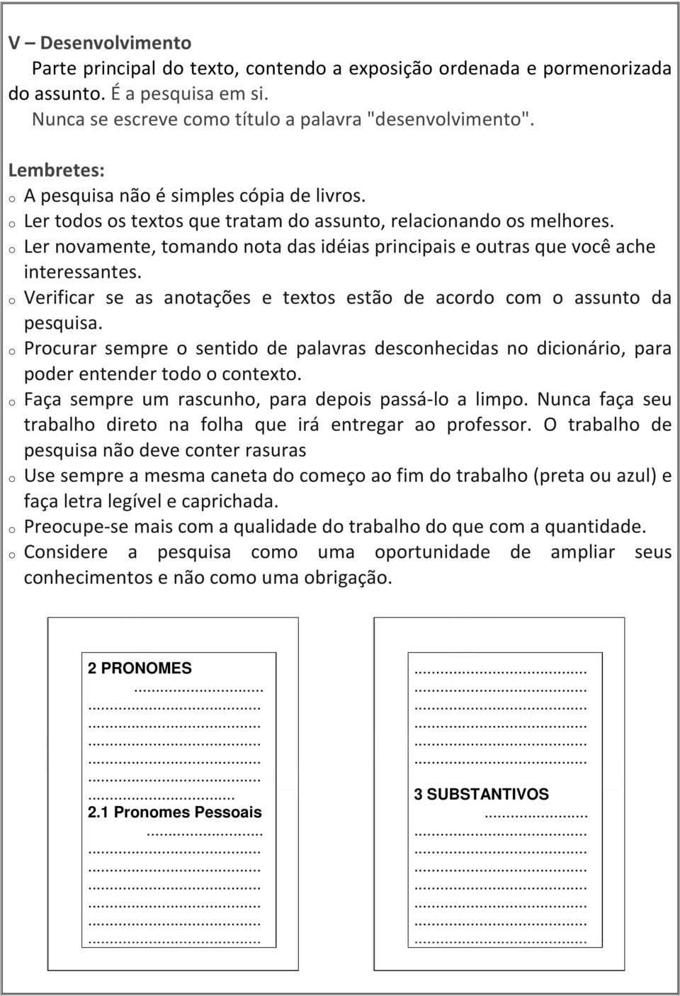 o Ler novamente, tomando nota das idéias principais e outras que você ache interessantes. o Verificar se as anotações e textos estão de acordo com o assunto da pesquisa.