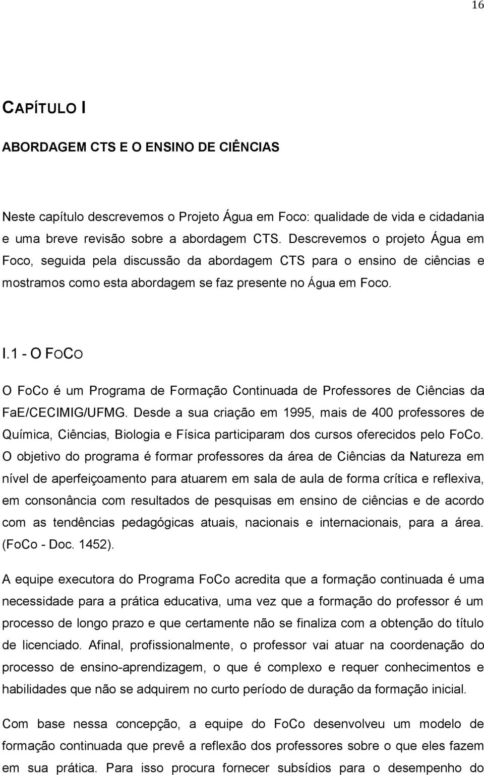 1 - O FOCO O FoCo é um Programa de Formação Continuada de Professores de Ciências da FaE/CECIMIG/UFMG.