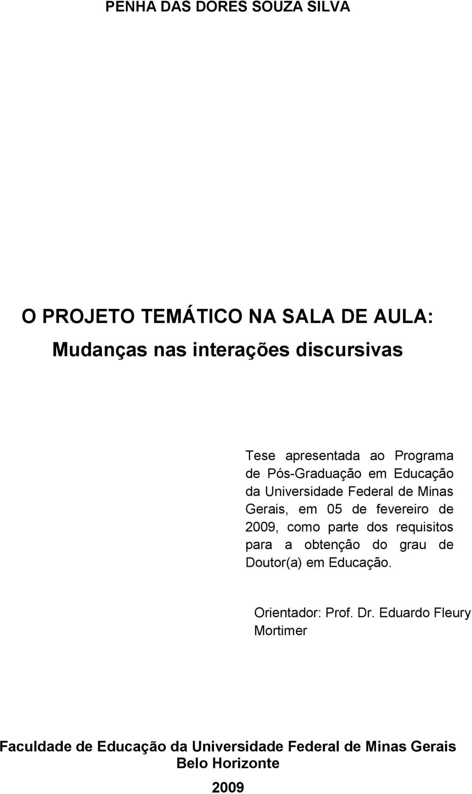 fevereiro de 2009, como parte dos requisitos para a obtenção do grau de Doutor(a) em Educação.