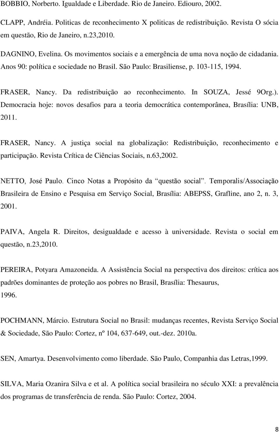 Da redistribuição ao reconhecimento. In SOUZA, Jessé 9Org.). Democracia hoje: novos desafios para a teoria democrática contemporânea, Brasília: UNB, 2011. FRASER, Nancy.
