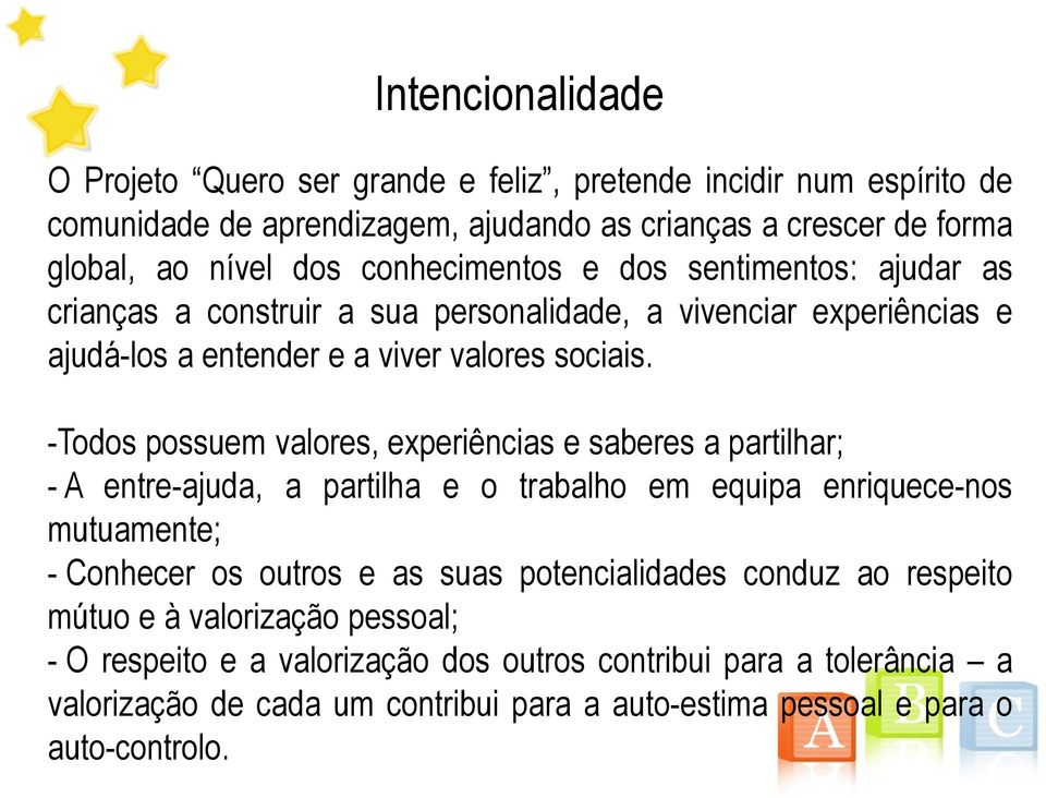 -Todos possuem valores, experiências e saberes a partilhar; - A entre-ajuda, a partilha e o trabalho em equipa enriquece-nos mutuamente; - Conhecer os outros e as suas