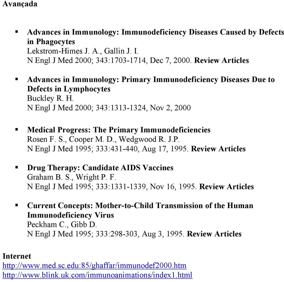 N Engl J Med 2000; 343:1313-1324, Nov 2, 2000 Medical Progress: The Primary Immunodeficiencies Rosen F. S., Cooper M. D., Wedgwood R. J.P. N Engl J Med 1995; 333:431-440, Aug 17, 1995.