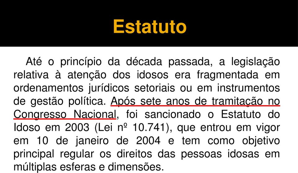 Após sete anos de tramitação no Congresso Nacional, foi sancionado o Estatuto do Idoso em 2003 (Lei nº 10.