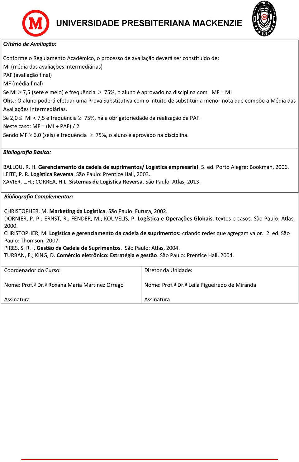 : O aluno poderá efetuar uma Prova Substitutiva com o intuito de substituir a menor nota que compõe a Média das Avaliações Intermediárias.