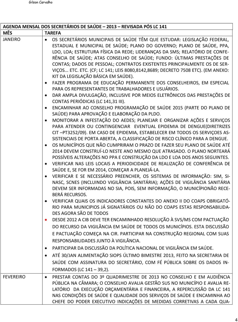 PESSOAL; CONTRATOS EXISTENTES PRINCIPALMENTE OS DE SER- VIÇOS... ETC. ETC. (CF; LC 141; LEIS 8080,8142,8689; DECRETO 7508 ETC). (EM ANEXO: KIT DA LEGISLAÇÃO BÁSICA EM SAÚDE).