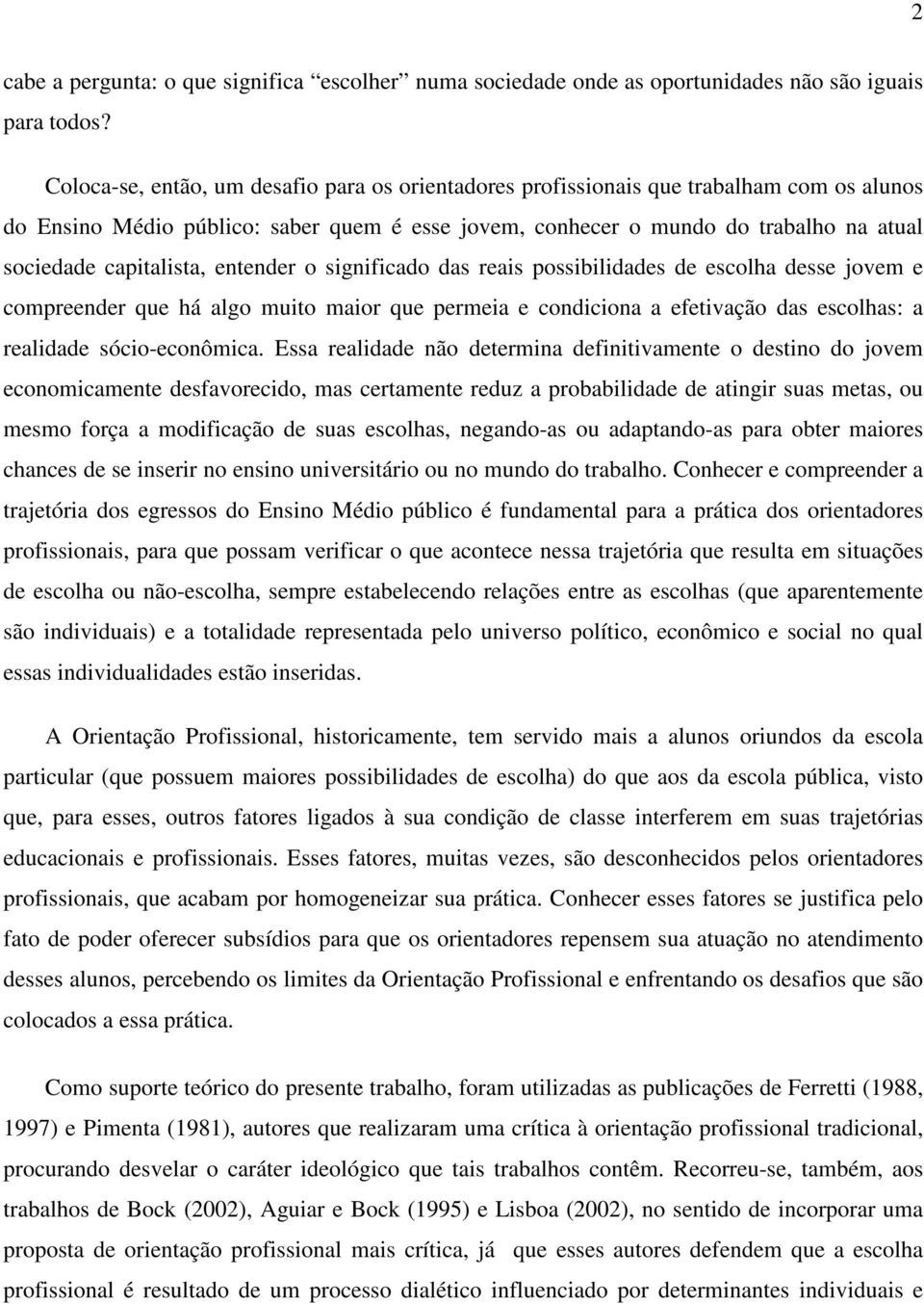 capitalista, entender o significado das reais possibilidades de escolha desse jovem e compreender que há algo muito maior que permeia e condiciona a efetivação das escolhas: a realidade