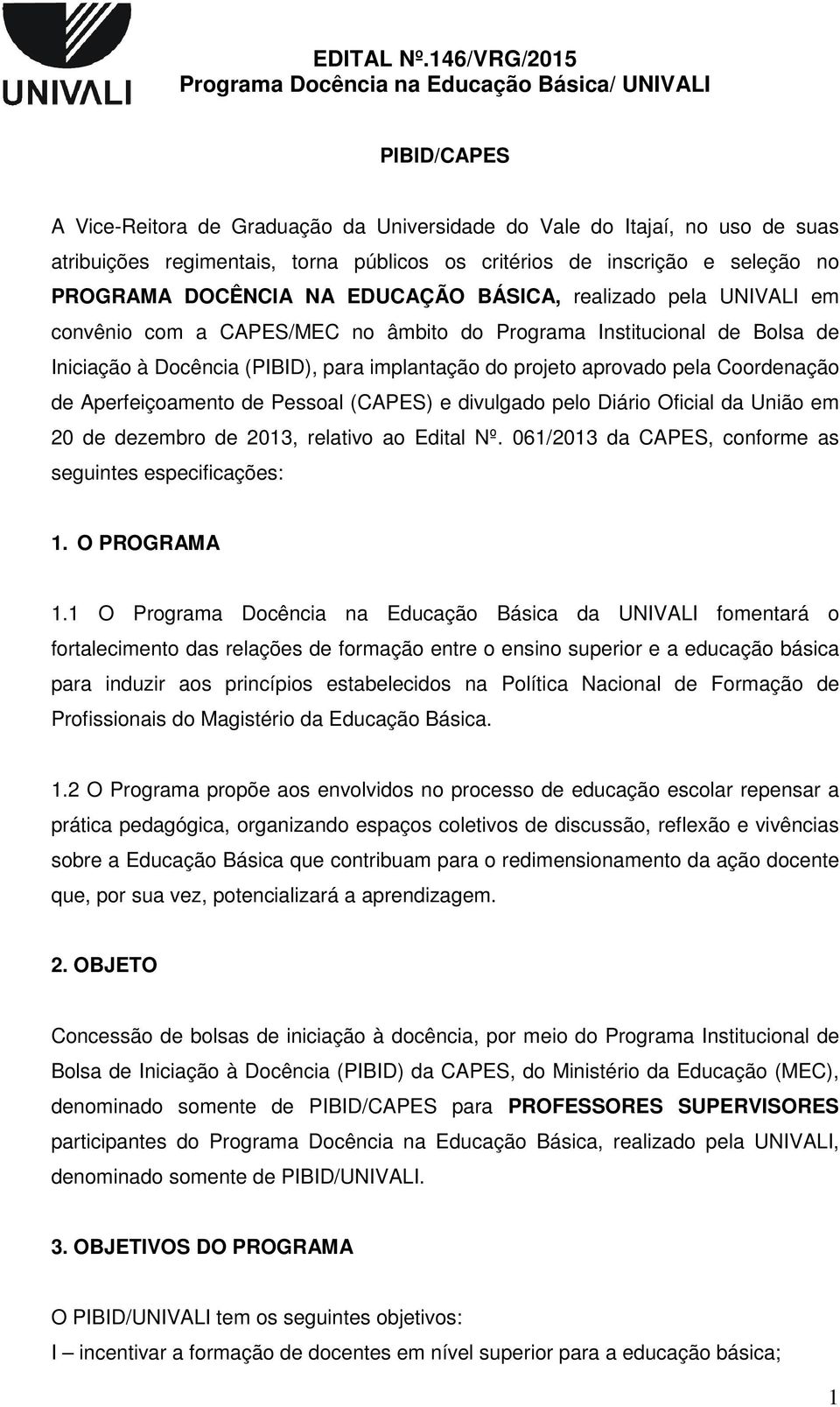 critérios de inscrição e seleção no PROGRAMA DOCÊNCIA NA EDUCAÇÃO BÁSICA, realizado pela UNIVALI em convênio com a CAPES/MEC no âmbito do Programa Institucional de Bolsa de Iniciação à Docência