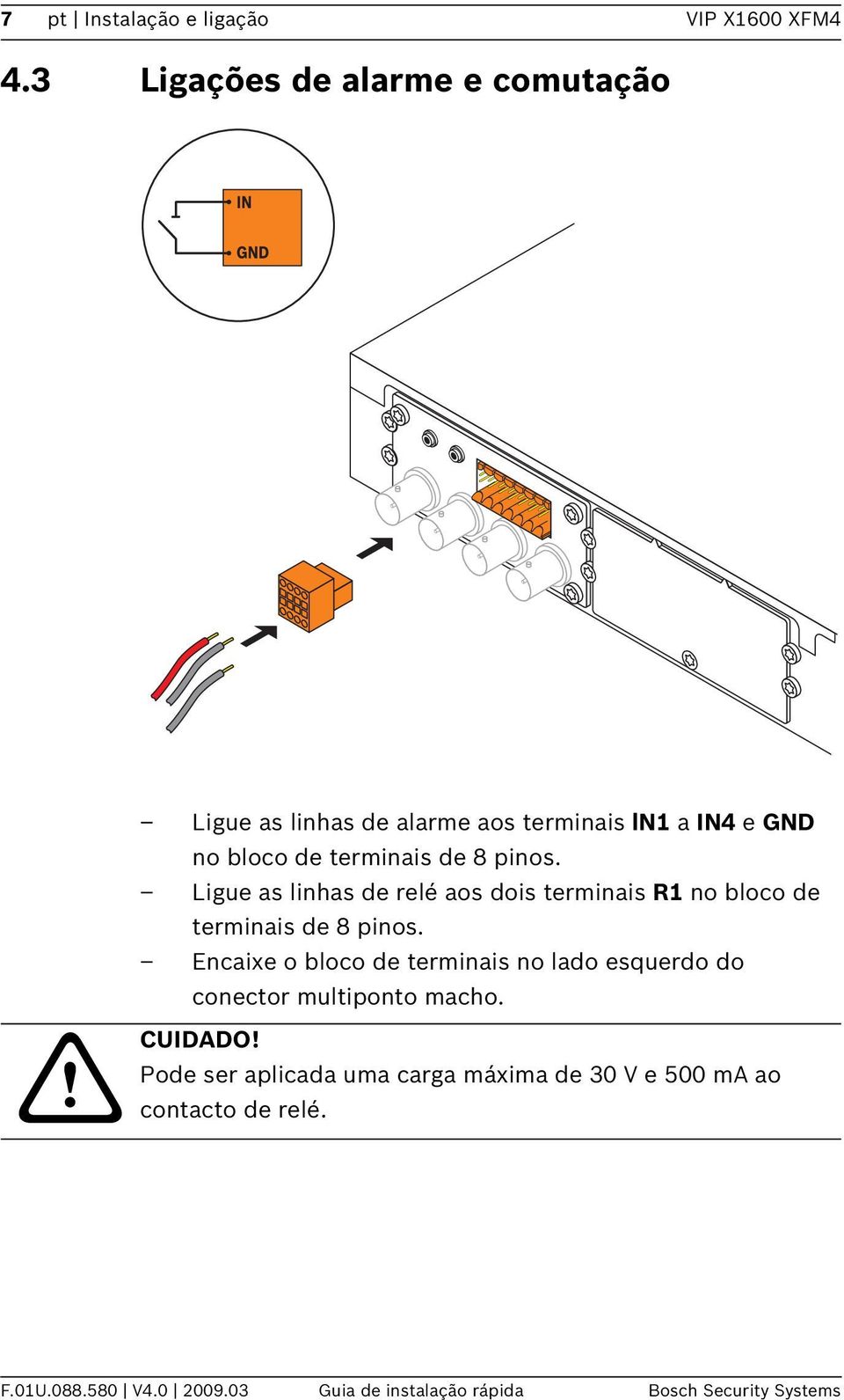 pinos. Ligue as linhas de relé aos dois terminais R1 no bloco de terminais de 8 pinos.