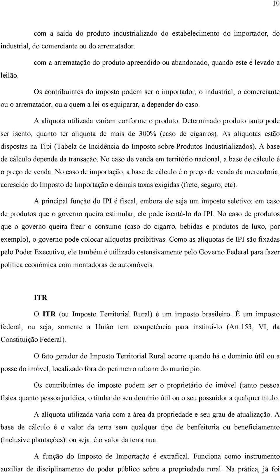 equiparar, a depender do caso. A alíquota utilizada variam conforme o produto. Determinado produto tanto pode ser isento, quanto ter alíquota de mais de 300% (caso de cigarros).