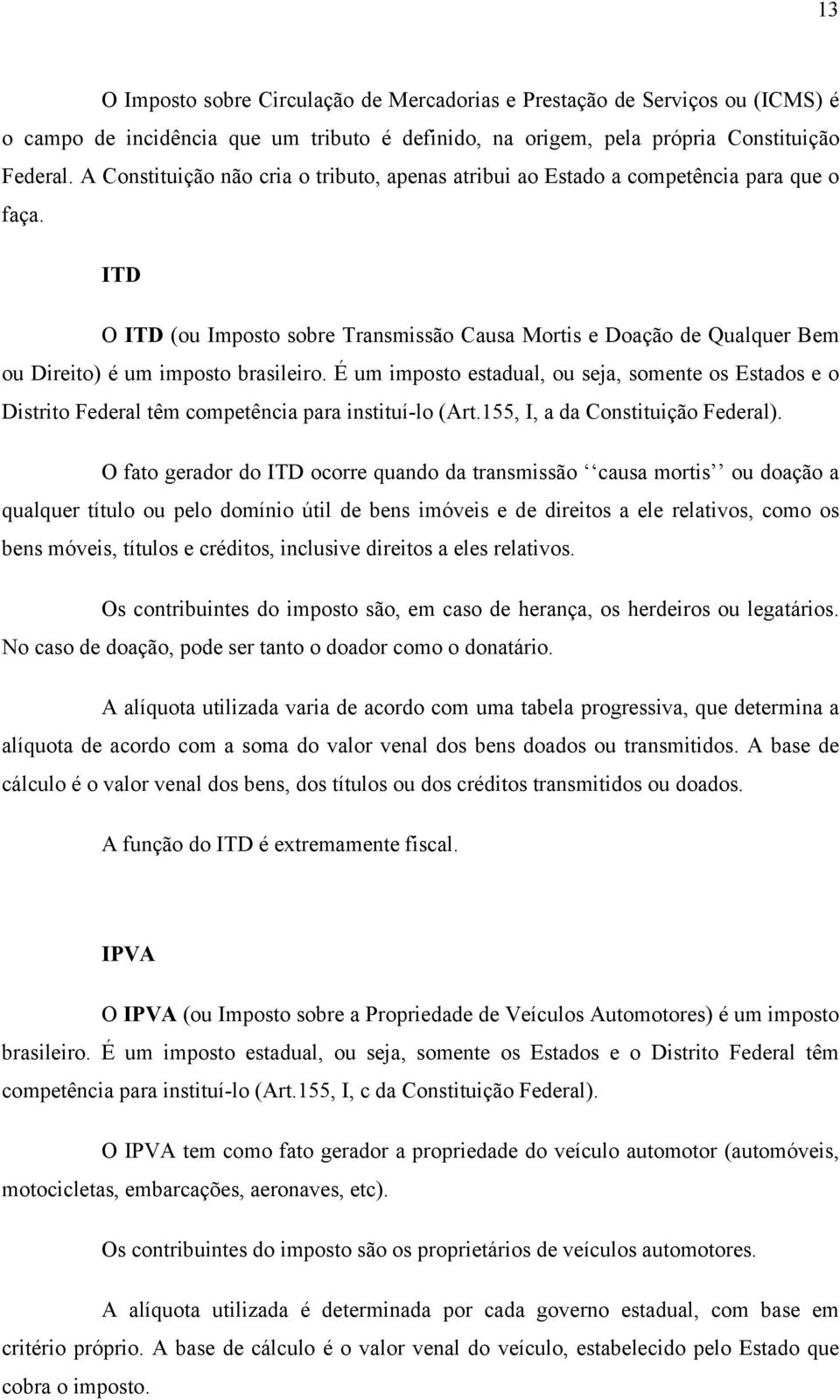 ITD O ITD (ou Imposto sobre Transmissão Causa Mortis e Doação de Qualquer Bem ou Direito) é um imposto brasileiro.