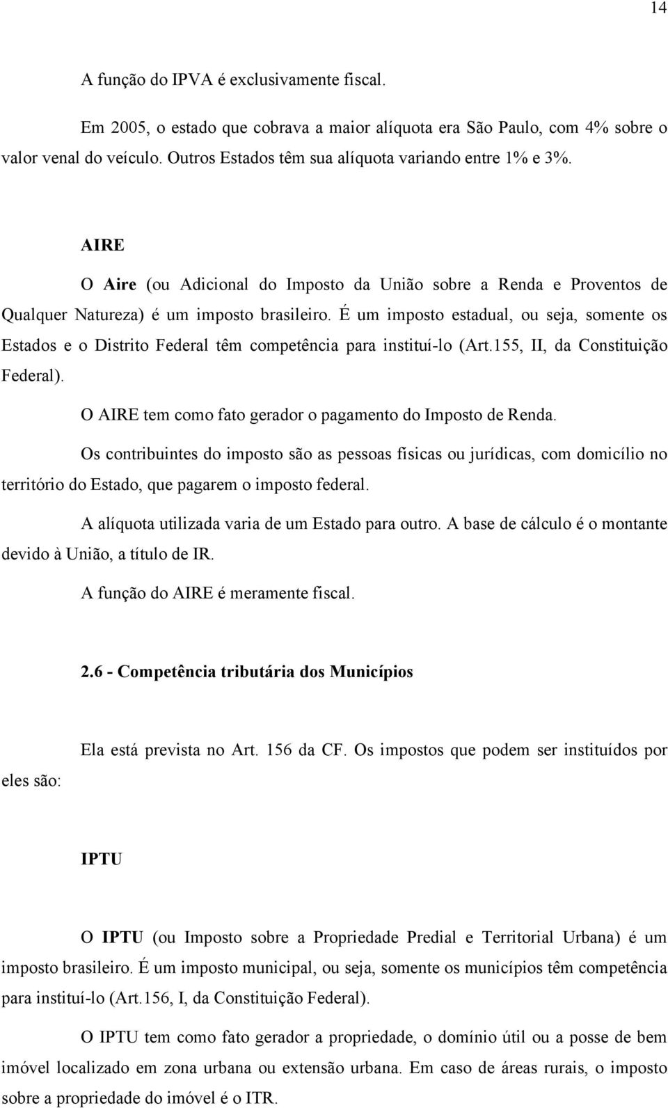 É um imposto estadual, ou seja, somente os Estados e o Distrito Federal têm competência para instituí-lo (Art.155, II, da Constituição Federal).