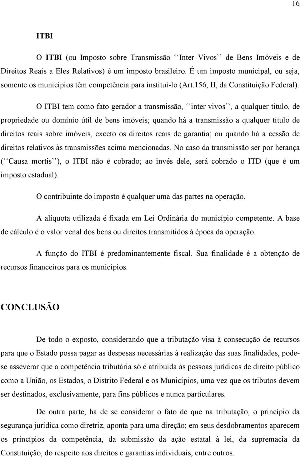 O ITBI tem como fato gerador a transmissão, inter vivos, a qualquer título, de propriedade ou domínio útil de bens imóveis; quando há a transmissão a qualquer título de direitos reais sobre imóveis,